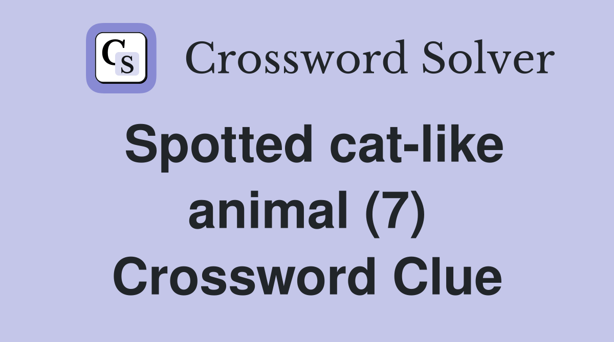 Spotted catlike animal (7) Crossword Clue Answers Crossword Solver
